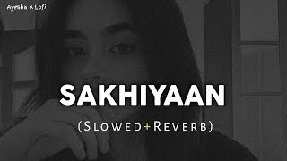 SAKHIYAAN (Full Song) - (Slowed Ñ Reverbed)
