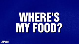 Where's My Food? | Categories | JEOPARDY!
