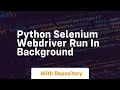 python selenium webdriver run in background