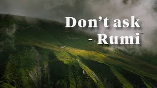 Don't ask - Rumi