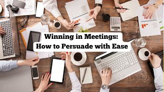 Winning in Meetings: How to Persuade with Ease