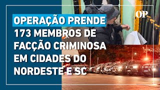 Operação prende 173 membros de organização criminosa em cidades do Nordeste e Santa Catarina