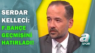 Serdar Kelleci:"Emre Belözoğlu, Fenerbahçe'ye Geçmişini Hatırlattı" / A Spor / Son Sayfa
