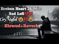 Broken Heart 💔26 Min Cry Night 😭 Sad Lofi | Slowed+ Reverb | Arajit Sing @MrLofi