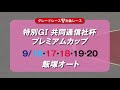 グレードレース7のcm（特別gⅠ共同通信社杯プレミアムカップ・飯塚　9 16～20）