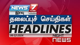 இரவு  - தலைப்புச்செய்திகள் | Today Headlines - 06 DECEMBER  2024 | Night Headlines | NEWS7 Tamil