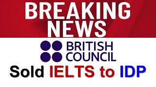 BREAKING NEWS: BRITISH COUNCIL SOLD IELTS TO IDP In INDIA