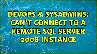 DevOps & SysAdmins: Can't connect to a remote SQL server 2008 instance (2 Solutions!!)