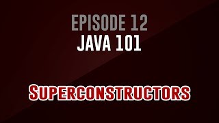 [Java 101] Episode 12: Superconstructors