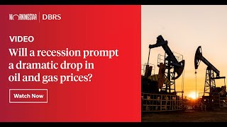 Will a Recession Prompt a Dramatic Drop in Oil and Gas Prices?