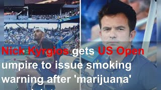 Nick Kyrgios gets US Open umpire to issue smoking warning after 'marijuana' complaints