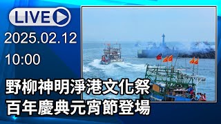 🔴【LIVE直播】野柳神明淨港文化祭　百年慶典元宵節登場│中視新聞 20250212