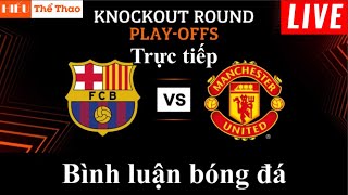 🔴Trực Tiếp Barcelona vs Manchester United Bình Luận Cảm Xúc Bóng Đá Europa League Cup C2 - 17/2/2023