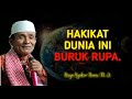 INILAH HAKIKATNYA BAHWA DUNIA INI BURUK RUPA! -Buya Syakur Yasin,M.A