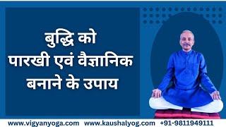 बुद्धि को पारखी एवं वैज्ञानिक बनाने के उपाय, Vigyan Yoga, Kaushal Yoga, Yogacharya Kaushal Kumar