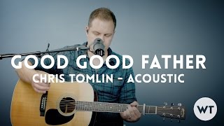 Good Good Father (Chris Tomlin, Housefires) - acoustic w/ chords