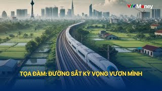 Tọa đàm: Đường sắt kỳ vọng vươn mình | VTVMoney