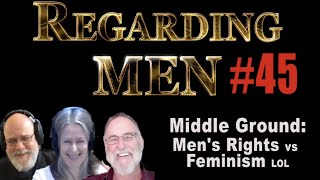 Middle Ground: Men's Rights vs Feminists  --  Regarding Men #45