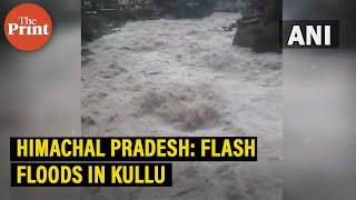 Himachal Pradesh: Flash flood hits Manikaran valley of Kullu district due to heavy rainfall