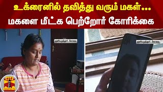 உக்ரைனில் தவித்து வரும் மகள்... மகளை மீட்க பெற்றோர் கோரிக்கை