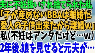 【スカッとする話】夫に不妊扱いされ捨てられた私 「子が産めないBBAは離婚だ 愛人の子供出来たから離婚ｗ」 私（不妊はアンタだけど…ｗ） 2年後、娘を見せると元夫が…