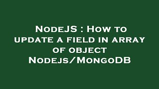 NodeJS : How to update a field in array of object Nodejs/MongoDB
