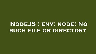 NodeJS : env: node: No such file or directory