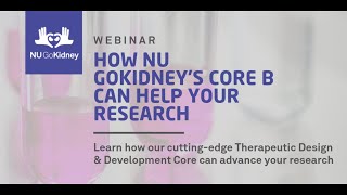 How NU GoKidney’s Therapeutics Design \u0026 Development Core Can Help Your Research [Webinar Recording