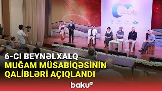 6-cı Beynəlxalq Muğam Müsabiqəsinin qalibləri açıqlandı