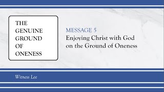 The Genuine Ground of Oneness, Message 5: Enjoying Christ with God on the Ground of Oneness