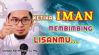 Ketika IMAN Membimbing LISANMU | Ustadz Adi Hidayat Lc Ma