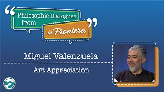 Philosophic Dialogues from La Frontera 39: Art Appreciation