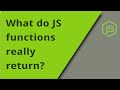 What do JS functions really return? And why?