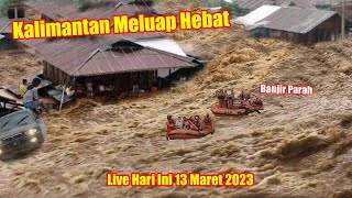 WARGA TERJEBAK SEMUA!! Baru Saja Banjir Dahsyat Hantam Kalimantan Selatan Hari Ini 13 Maret 2023
