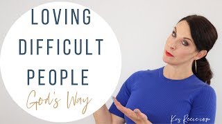 3 Steps to Loving Difficult People- God's Way