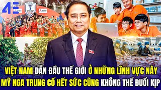 NHỮNG LĨNH VỰC VIỆT NAM DẪN ĐẦU THẾ GIỚI - MỸ NGA TRUNG CỐ HẾT SỨC CŨNG KHÔNG THỂ ĐUỔI KỊP