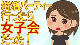 【婚活】アラサー婚活女子さん。婚活パーティーに行ってみたら女子会だった！？　「なんで男が少ないの？男って余ってるんでしょ？」