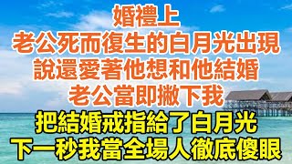 婚禮上老公死而復生的白月光出現，穿著婚紗說還愛著他想和他結婚，老公當即撇下我把結婚戒指給了白月光，下一秒我當全場人徹底傻眼#中老年幸福人生#幸福生活#幸福人生#中老年生活#為人處世#生活經驗#情感故事