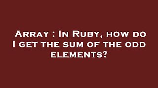 Array : In Ruby, how do I get the sum of the odd elements?