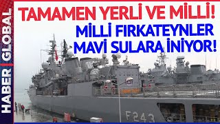 Türk Donanması Her Geçen Gün Daha da Güçleniyor! Milli Fırkateynler Mavi Sulara İniyor!