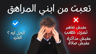 8 خطوات علشان تصاحب ولادك الجزء الاول- اخطاء في تربية المراهق