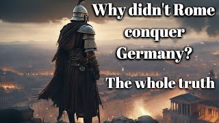 Discover the Whole Truth: Why Didn't Rome Conquer Germania?