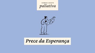 Prece da Esperança - Somos Gente Paliativa