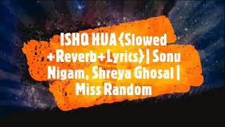 Ishq Hua {Slowed+Reverb+Lyrics} | Aaja Nachle | Sonu Nigam, Shreya Ghoshal | Miss Random |