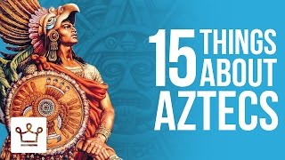 15 Things You Didn't Know About The Aztecs