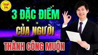 NGƯỜI "THÀNH CÔNG MUỘN" Thường Sở Hữu 3 Đặc Điểm CỐT LÕI Này | Mỗi Ngày Tiến Bộ 1%