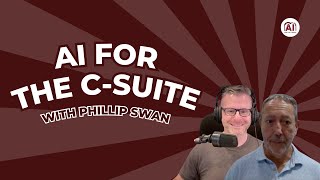 Phillip Swan | AI and Responsible Innovation | AI for the C Suite EP 9