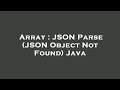 Array : JSON Parse (JSON Object Not Found) Java