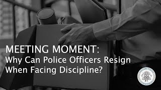 Meeting Moment: Why Can Police Officers Resign When Facing Discipline