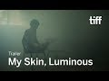 MY SKIN, LUMINOUS Trailer | TIFF 2019